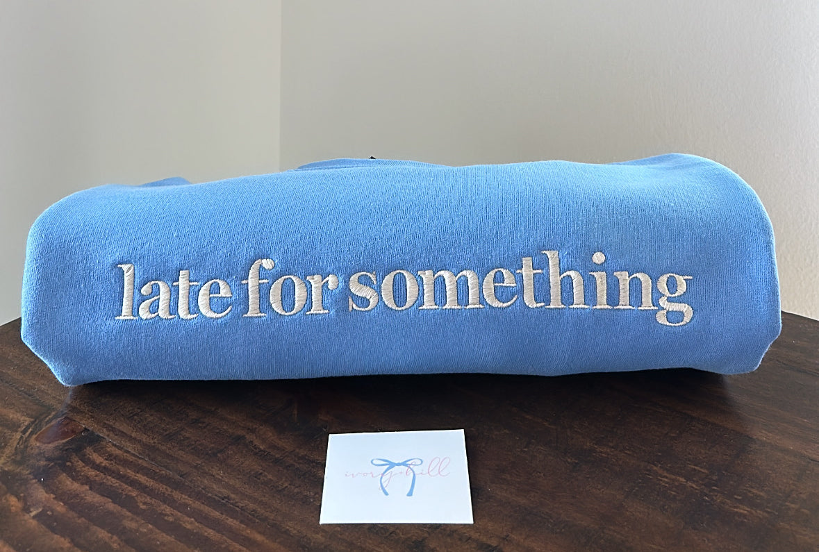 Embroidered “late for something” Crewneck – MADE TO ORDER