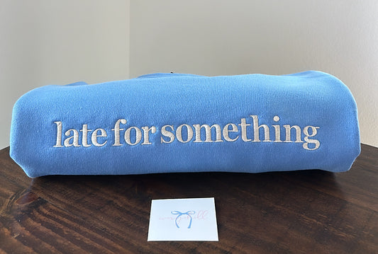 Embroidered “late for something” Crewneck – MADE TO ORDER