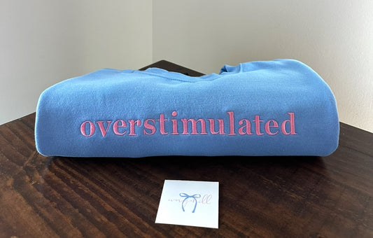 Embroidered “overstimulated” Crewneck – MADE TO ORDER