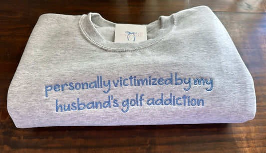 ‘personally victimized by my husbands golf addiction’ - Sweatshirt