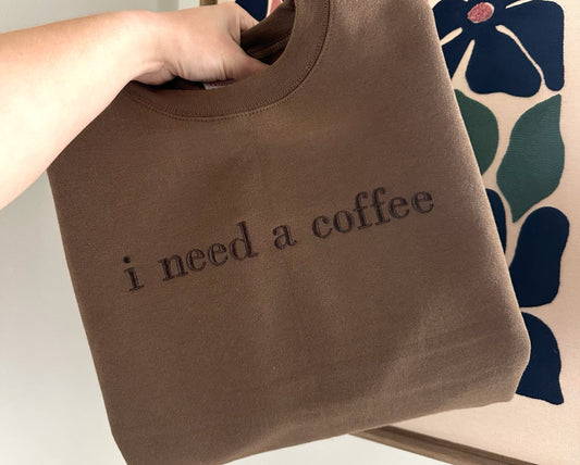 I Need A Coffee Embroidered Sweatshirt