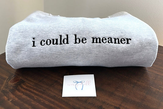 “I could be meaner” Embroidered Sweatshirt